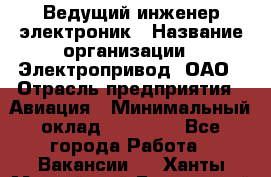 Ведущий инженер-электроник › Название организации ­ Электропривод, ОАО › Отрасль предприятия ­ Авиация › Минимальный оклад ­ 17 000 - Все города Работа » Вакансии   . Ханты-Мансийский,Белоярский г.